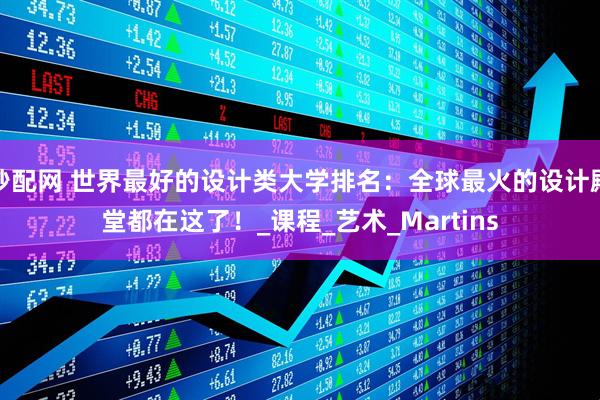 秒配网 世界最好的设计类大学排名：全球最火的设计殿堂都在这了！_课程_艺术_Martins